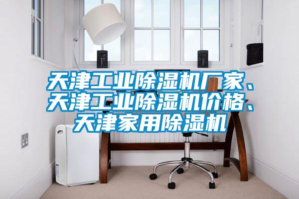 天津工業除濕機廠家、天津工業除濕機價格、天津家用除濕機