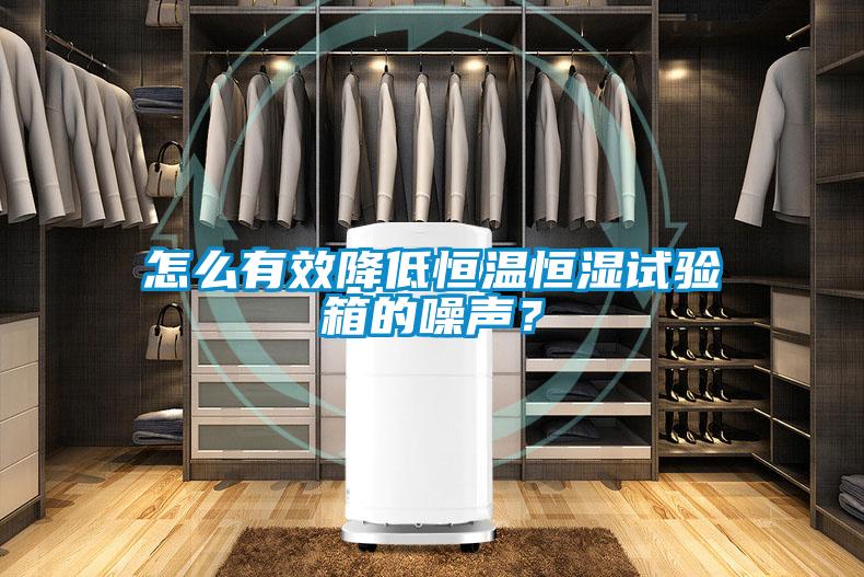怎么有效降低恒溫恒濕試驗箱的噪聲？