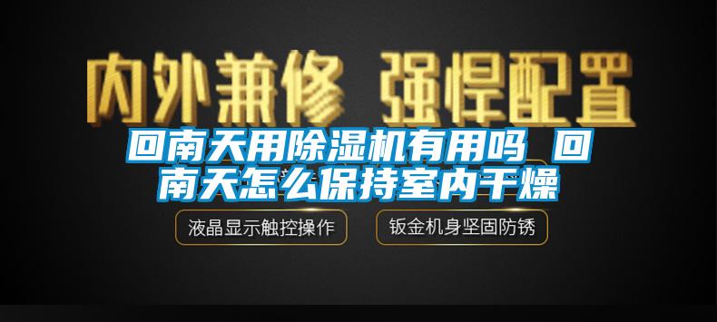 回南天用除濕機有用嗎 回南天怎么保持室內干燥