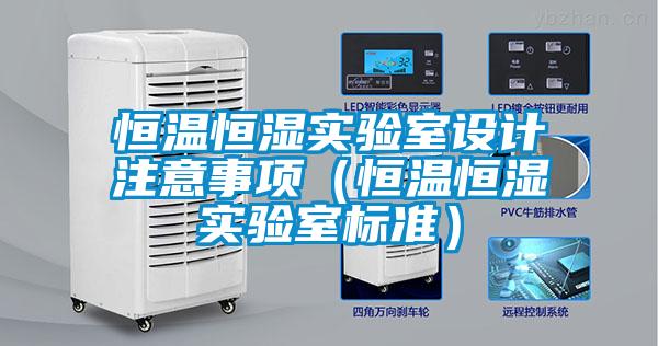 恒溫恒濕實驗室設計注意事項（恒溫恒濕實驗室標準）