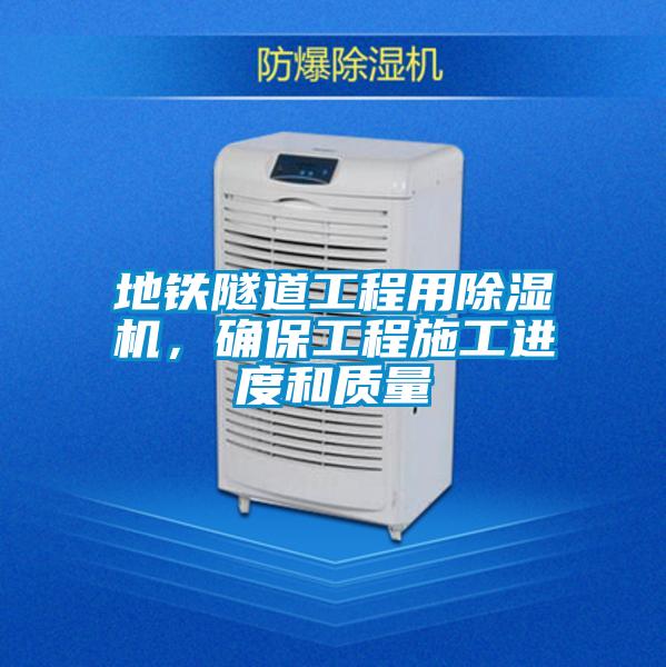 地鐵隧道工程用除濕機(jī)，確保工程施工進(jìn)度和質(zhì)量