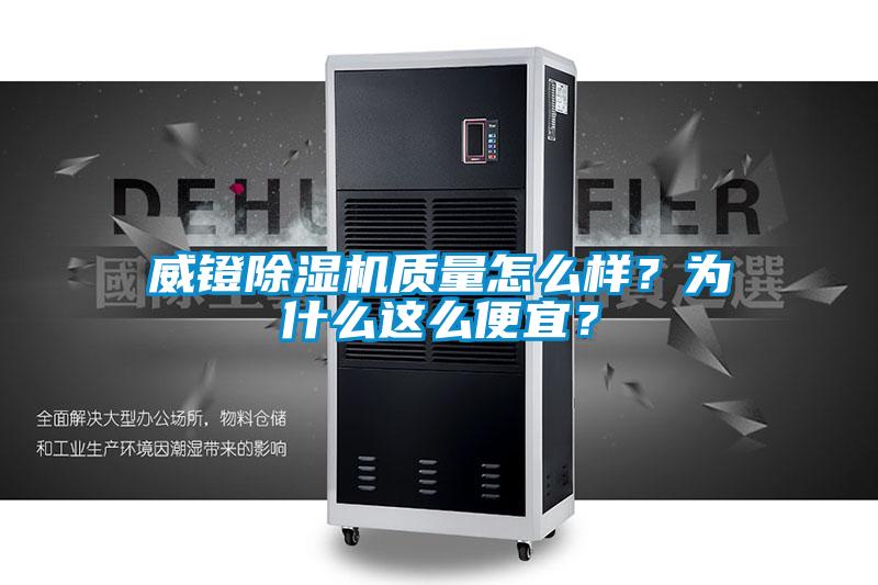 威鐙除濕機質量怎么樣？為什么這么便宜？