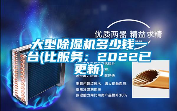 大型除濕機多少錢一臺(比服務(wù)：2022已更新)