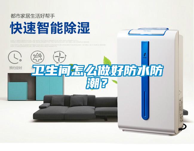 衛(wèi)生間怎么做好防水防潮？