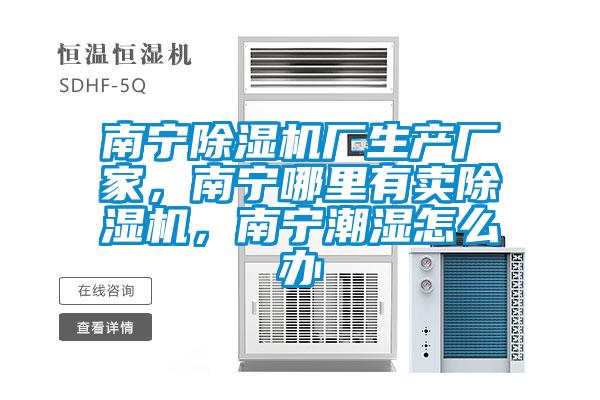 南寧除濕機廠生產廠家，南寧哪里有賣除濕機，南寧潮濕怎么辦