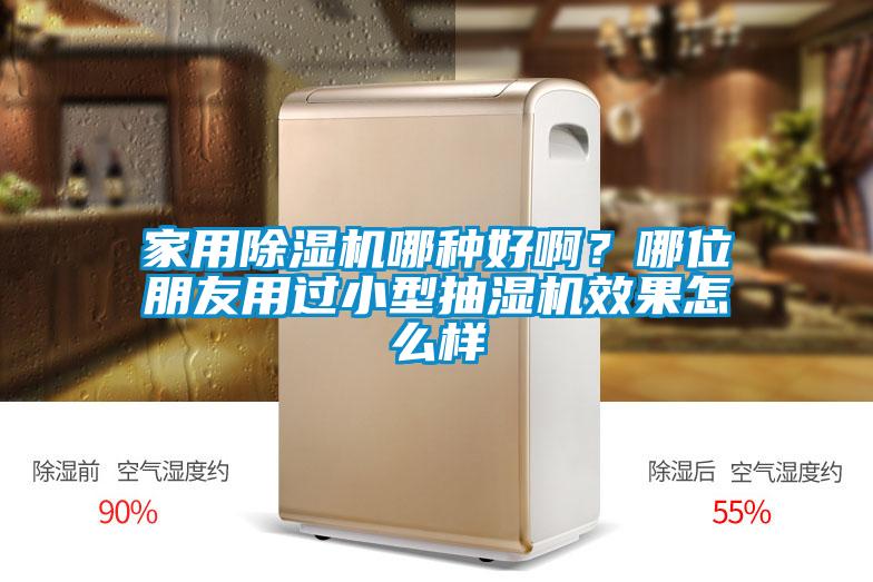 家用除濕機哪種好啊？哪位朋友用過小型抽濕機效果怎么樣