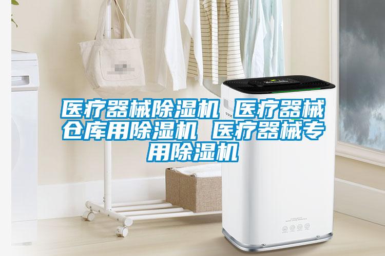 醫(yī)療器械除濕機(jī) 醫(yī)療器械倉(cāng)庫(kù)用除濕機(jī) 醫(yī)療器械專用除濕機(jī)