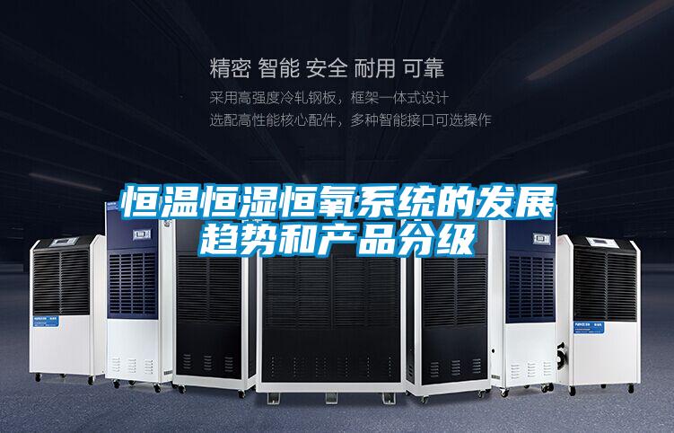 恒溫恒濕恒氧系統的發展趨勢和產品分級