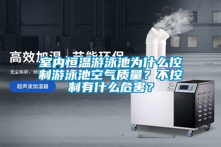 室內恒溫游泳池為什么控制游泳池空氣質量？不控制有什么危害？