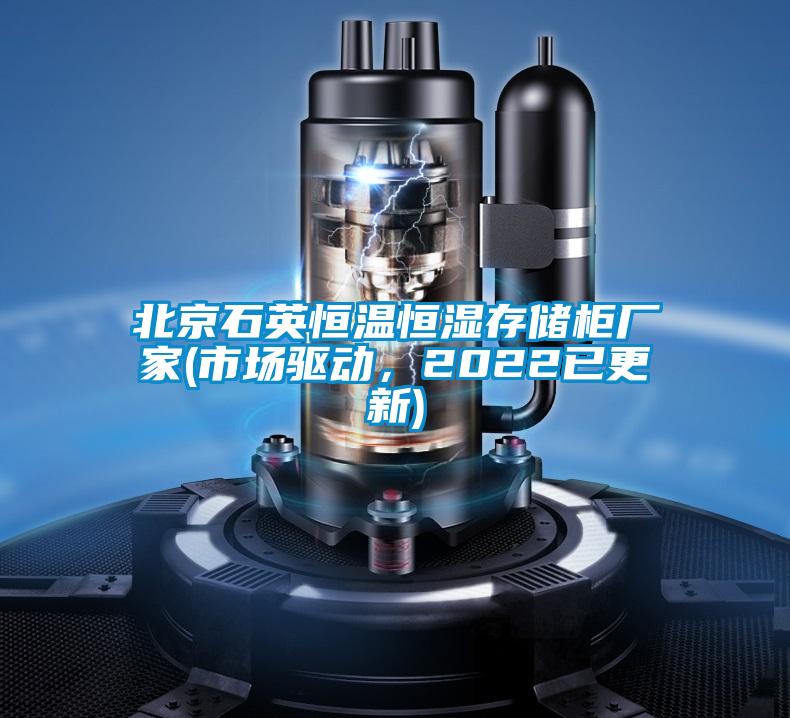 北京石英恒溫恒濕存儲柜廠家(市場驅(qū)動，2022已更新)