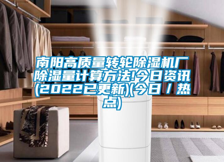 南陽高質量轉輪除濕機廠除濕量計算方法!今日資訊(2022已更新)(今日／熱點)