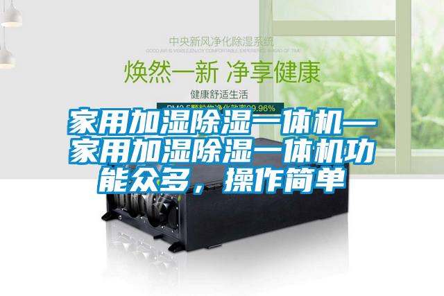 家用加濕除濕一體機(jī)—家用加濕除濕一體機(jī)功能眾多，操作簡單
