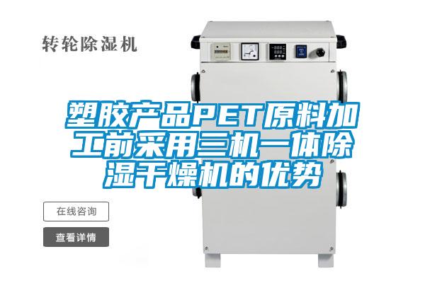 塑膠產品PET原料加工前采用三機一體除濕干燥機的優勢