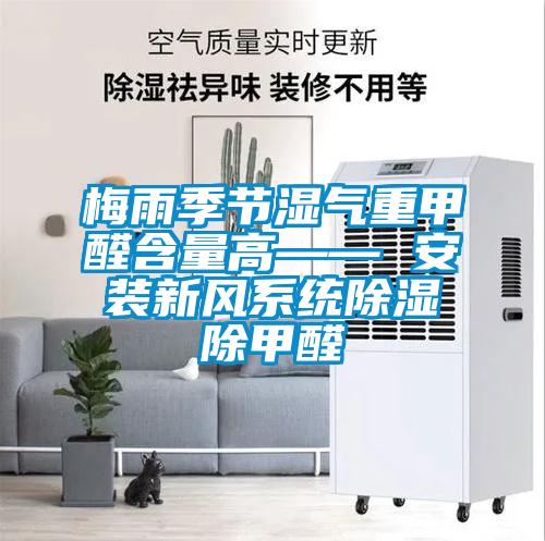 梅雨季節濕氣重甲醛含量高—— 安裝新風系統除濕除甲醛