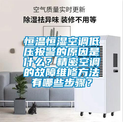 恒溫恒濕空調低壓報警的原因是什么？精密空調的故障維修方法有哪些步驟？