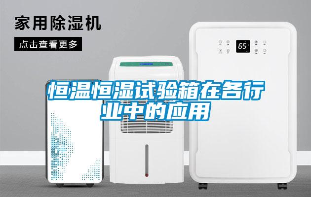 恒溫恒濕試驗箱在各行業中的應用