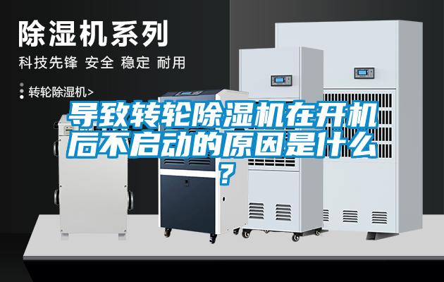 導致轉輪除濕機在開機后不啟動的原因是什么？