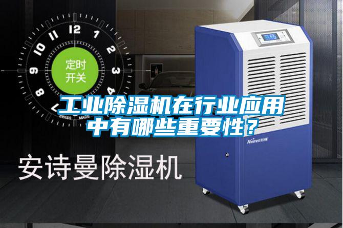 工業除濕機在行業應用中有哪些重要性？