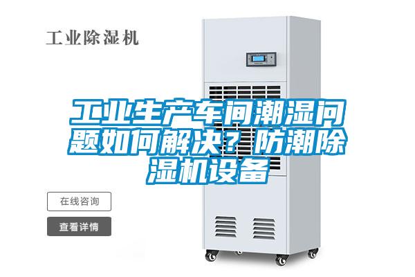 工業生產車間潮濕問題如何解決？防潮除濕機設備