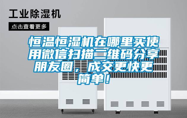 恒溫恒濕機在哪里買使用微信掃描二維碼分享朋友圈，成交更快更簡單！