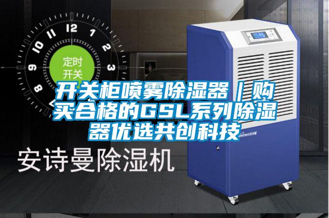 開關柜噴霧除濕器｜購買合格的GSL系列除濕器優選共創科技