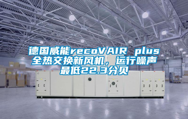 德國威能recoVAIR plus全熱交換新風機，運行噪聲最低22.3分貝