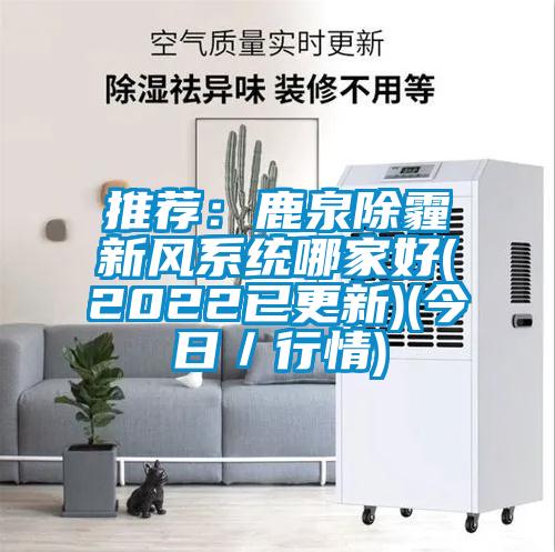 推薦：鹿泉除霾新風系統哪家好(2022已更新)(今日／行情)