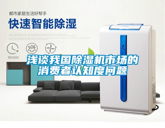 淺談我國除濕機市場的消費者認(rèn)知度問題