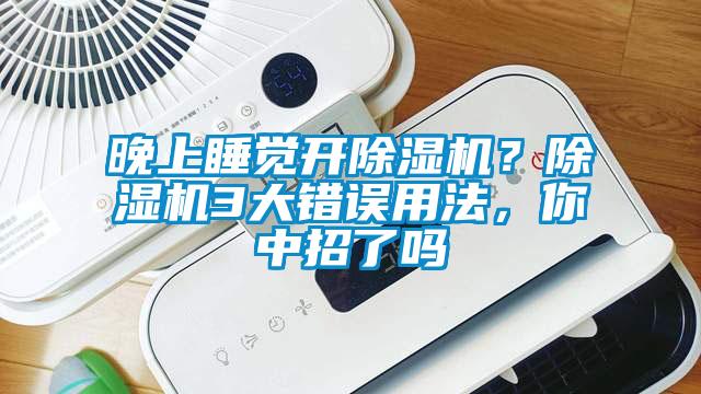 晚上睡覺開除濕機？除濕機3大錯誤用法，你中招了嗎