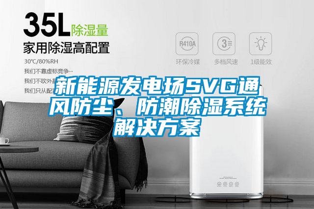 新能源發電場SVG通風防塵、防潮除濕系統解決方案