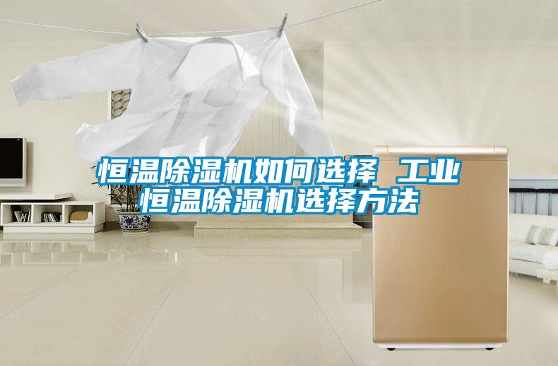 恒溫除濕機如何選擇 工業恒溫除濕機選擇方法