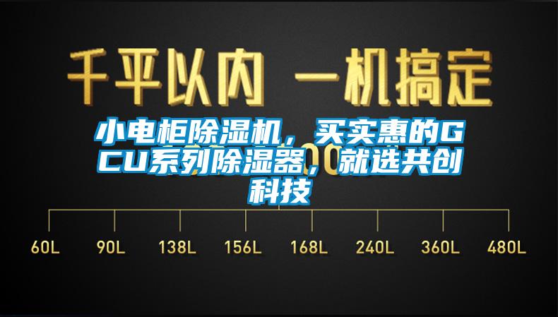 小電柜除濕機，買實惠的GCU系列除濕器，就選共創科技