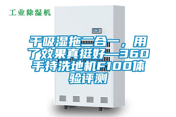 干吸濕拖二合一，用了效果真挺好—360手持洗地機(jī)F100體驗(yàn)評(píng)測(cè)
