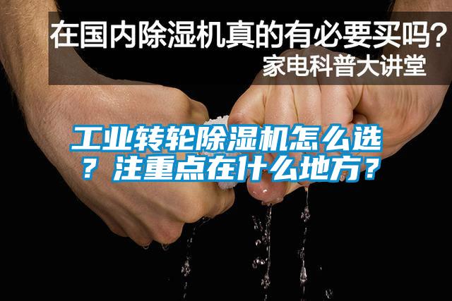 工業(yè)轉輪除濕機怎么選？注重點在什么地方？