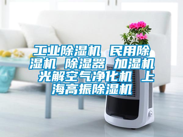 工業除濕機 民用除濕機 除濕器 加濕機 光解空氣凈化機 上海高振除濕機