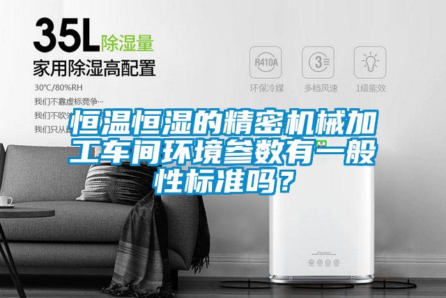 恒溫恒濕的精密機(jī)械加工車間環(huán)境參數(shù)有一般性標(biāo)準(zhǔn)嗎？
