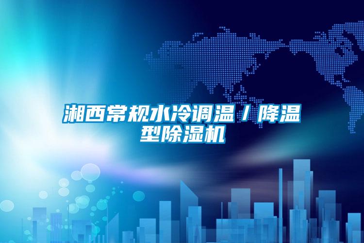湘西常規水冷調溫／降溫型除濕機