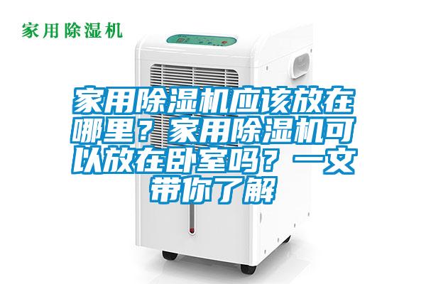 家用除濕機應該放在哪里？家用除濕機可以放在臥室嗎？一文帶你了解