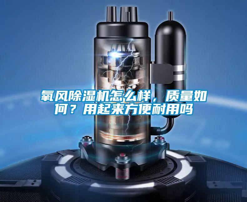 氧風除濕機怎么樣，質量如何？用起來方便耐用嗎