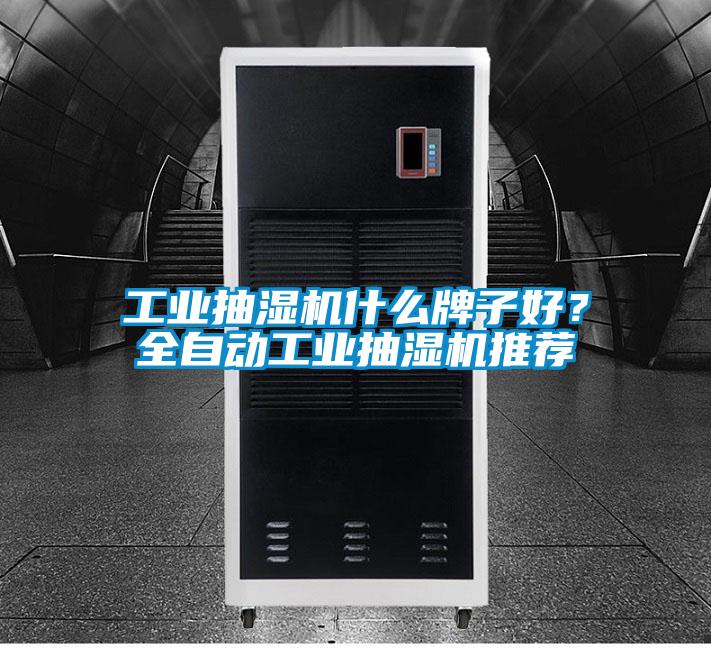 工業(yè)抽濕機什么牌子好？全自動工業(yè)抽濕機推薦
