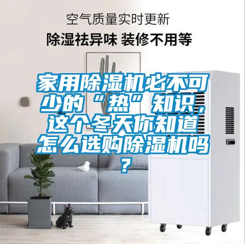 家用除濕機必不可少的“熱”知識，這個冬天你知道怎么選購除濕機嗎？