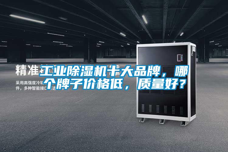 工業(yè)除濕機十大品牌，哪個牌子價格低，質(zhì)量好？