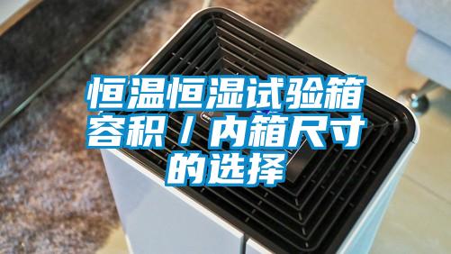 恒溫恒濕試驗箱容積／內箱尺寸的選擇
