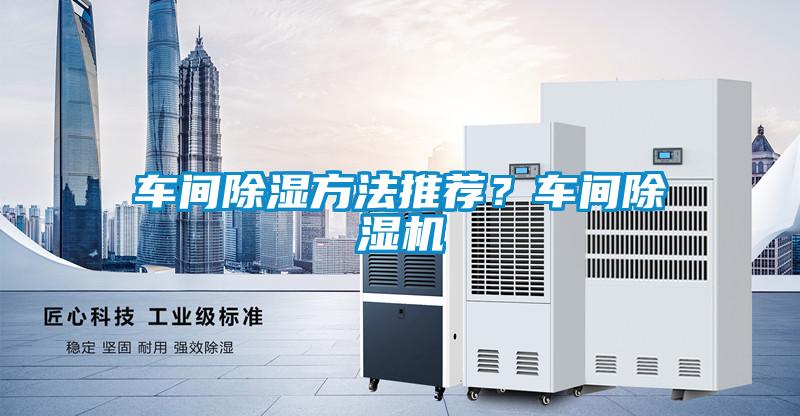 車間除濕方法推薦？車間除濕機