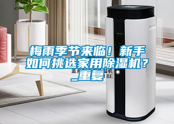 梅雨季節來臨！新手如何挑選家用除濕機？_重復