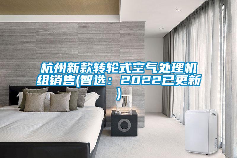 杭州新款轉(zhuǎn)輪式空氣處理機組銷售(智選：2022已更新)