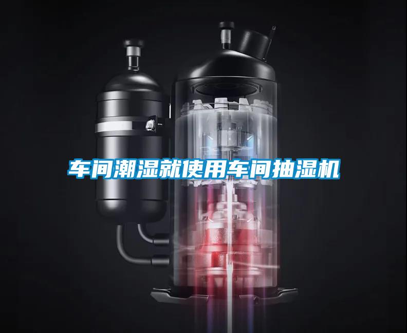 車間潮濕就使用車間抽濕機