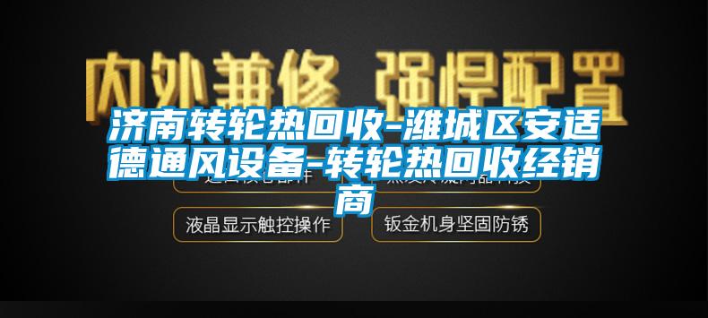 濟南轉輪熱回收-濰城區安適德通風設備-轉輪熱回收經銷商