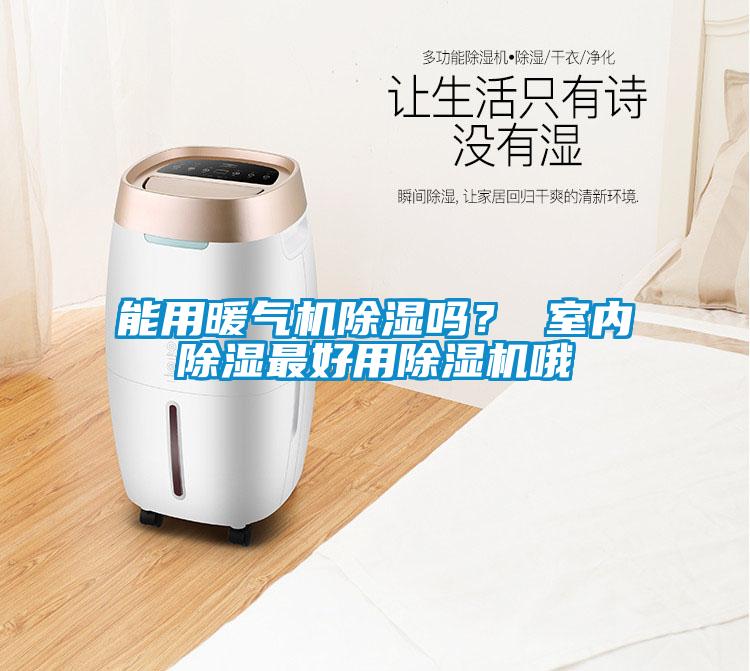 能用暖氣機除濕嗎？ 室內除濕最好用除濕機哦