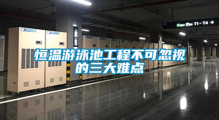 恒溫游泳池工程不可忽視的三大難點